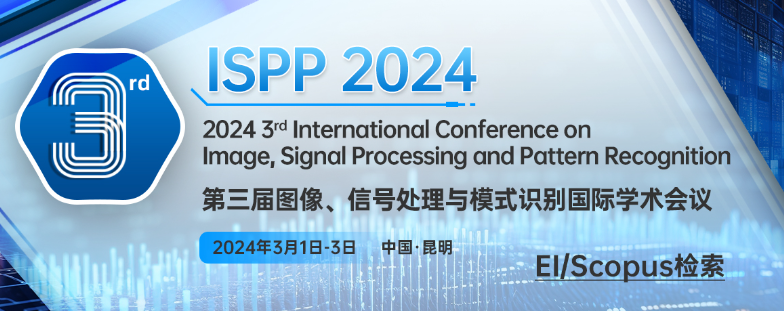 【国际学术会议】第三届图像、信号处理与模式识别(ISPP 2024)【SPIE出版】